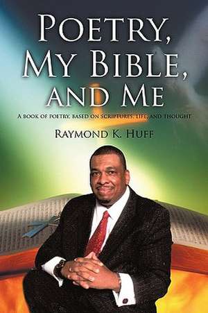 Poetry, My Bible, and Me de K. Huff Raymond K. Huff