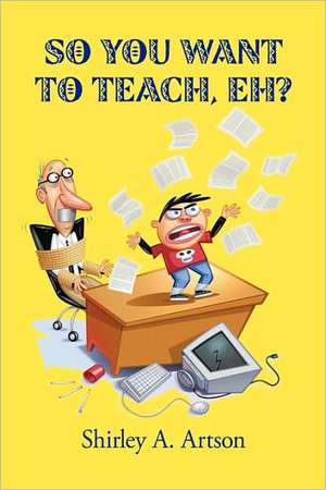 So You Want to Teach, Eh? de A. Artson Shirley a. Artson