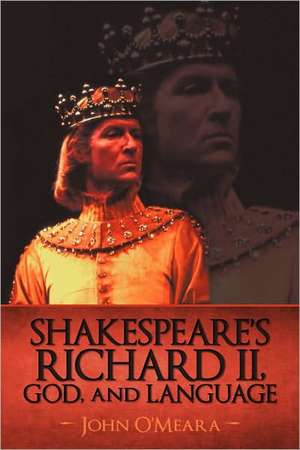 Shakespeare's Richard II, God, and Language de O'Meara John O'Meara