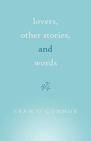 Lovers, Other Stories, and Words de O'Connor Sean O'Connor