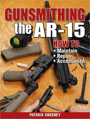 Gunsmithing the Ar-15, Vol. 1 de Patrick Sweeney