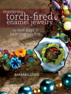 Mastering Torch–Fired Enamel Jewelry de B. Lewis