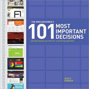 The Web Designer's 101 Most Important Decisions: Professional Secrets for a Winning Website de Scott Parker