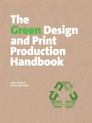 The Green Design and Print Production Handbook de Adrian Bullock