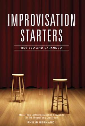 Improvisation Starters Revised and Expanded Edition: More Than 1,000 Improvisation Scenarios for the Theater and Classroom de Philip Bernardi