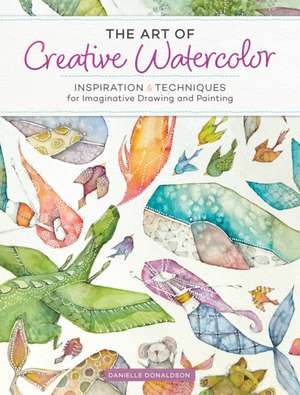 The Art of Creative Watercolor de Danielle Donaldson