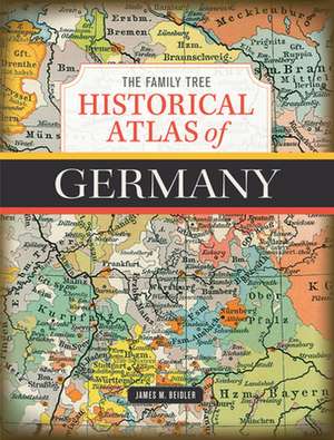 The Family Tree Historical Atlas of Germany de James M Beidler