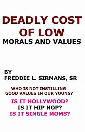 Deadly Cost of Low Morals and Values de Sirmans Sr, Freddie L.