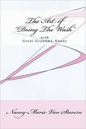 The Art of Doing the Wash: With Great-Grandma-Nanny de Nancy-Marie Van Stavern