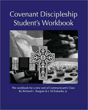 Covenant Discipleship Student's Workbook: The Workbook for a New Sort of Communicant's Class de Richard L. Burguet