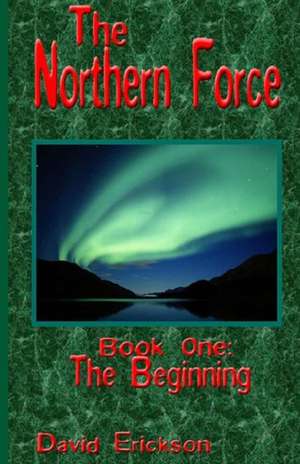 The Northern Force Book One: The Beginning de David Erickson