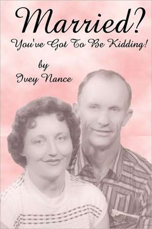 Married? You've Got to Be Kidding!: A Guide for Husbands Whose Wives Have Been Diagnosed with Cancer de Ivey Nance