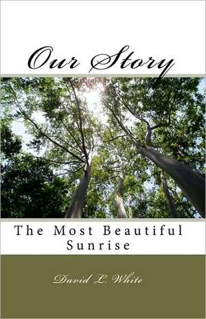 Our Story: The Most Beautiful Sunrise de David L. White