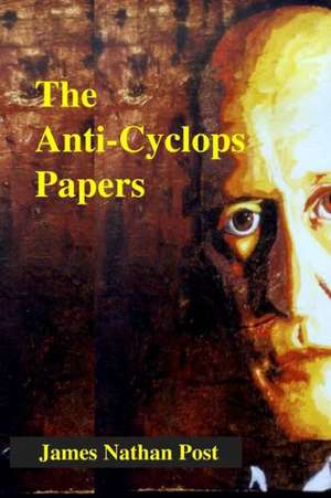 The Anti-Cyclops Papers: Leaving Panic and Anxiety in the Shadows de James Nathan Post