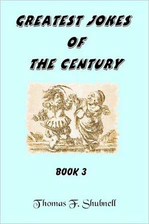 Greatest Jokes of the Century Book 3: A Journey from Grief to Belief de Thomas F. Shubnell