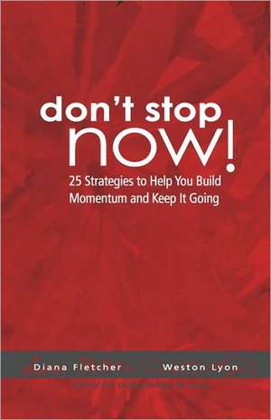 Don't Stop Now!: 25 Strategies to Help You Build Momentum and Keep It Going de Weston Lyon