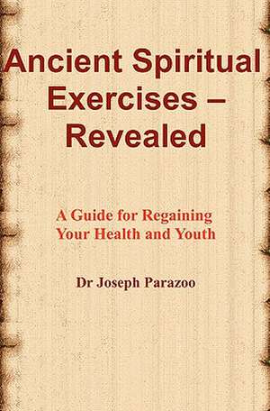 Ancient Spiritual Exercises - Revealed de Joseph Parazoo