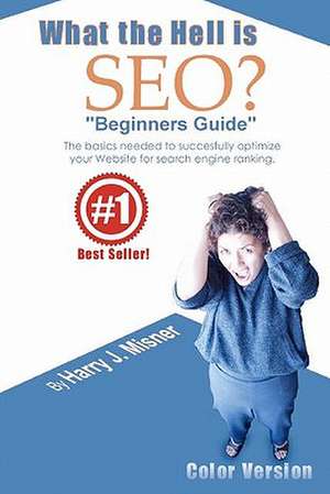 What the Hell Is Seo Beginners Guide Color Version de Harry J. Misner