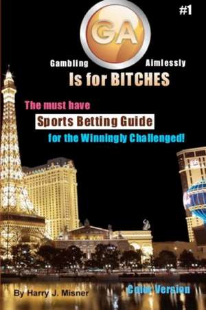 Ga Is for Bitches - Sports Betting Guide Color Version de Harry J. Misner