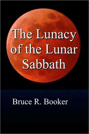 The Lunacy of the Lunar Sabbath: The Must Have Sports Betting Guide for the Winningly Challenged de Bruce R. Booker