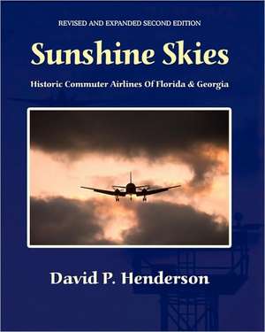 Sunshine Skies: Historic Commuter Airlines of Florida and Georgia de David Henderson