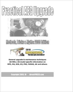 Practical Aeg Upgrade: Methods, Tricks & Myths 2009 Edition de Mechboxpro Airsoftpress Mechboxpro