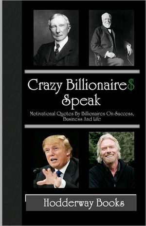 Crazy Billionaires Speak: Motivational Quotes by Billionaires on Success, Business and Life de Books Hodderway Books