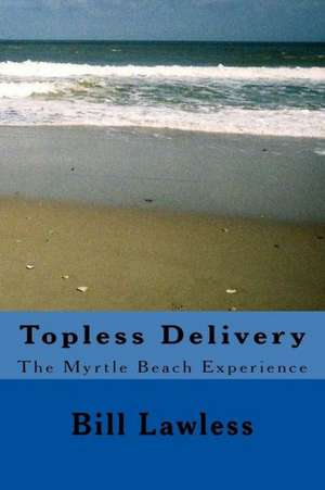 Topless Delivery: The Myrtle Beach Experience de Bill Lawless