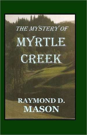 The Mystery of Myrtle Creek: My Kind of Town de Raymond D. Mason