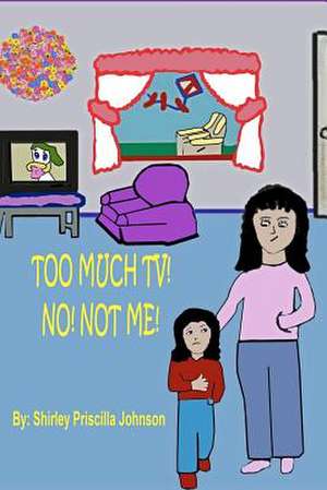 Too Much TV? No! Not Me! de Shirley Priscilla Johnson