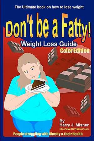 Don't Be a Fatty - Weigth Loss Guide Color Edition People Struggling with Obesity & Their Health de Harry J. Misner