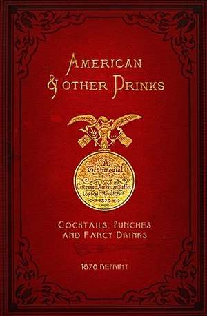 American & Other Drinks 1878 Reprint: Cocktails, Punches & Fancy Drinks de Ross Brown