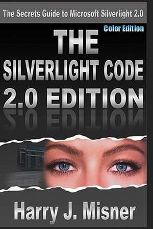 The Silverlight Code 2.0 Edition - Color Edition de Harry J. Misner