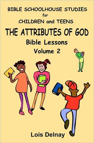 The Attributes of God: Bible Study Lessons de Lois Delnay