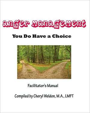 Anger Management- You Do Have a Choice: Facilitator's Manual de Lmft Cheryl Weldon