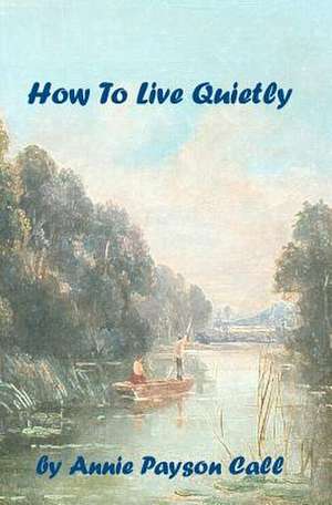 How to Live Quietly de Payson Call, Annie