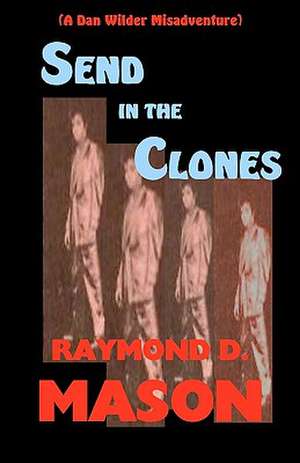 Send in the Clones: A Dan Wilder Misadventure de Raymond D. Mason