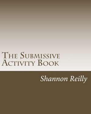 The Submissive Activity Book: Building Blocks to Better Service de Shannon Reilly