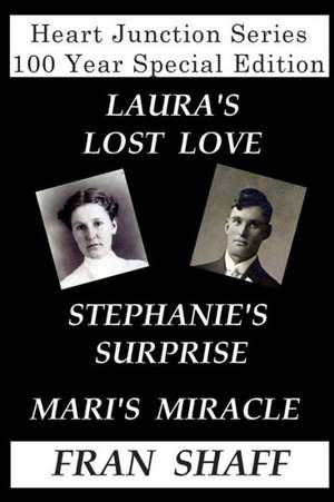 Heart Junction Series 100 Year Special Edition: Laura's Lost Love, Stephanie's Surprise, Mari's Miracle de Fran Shaff