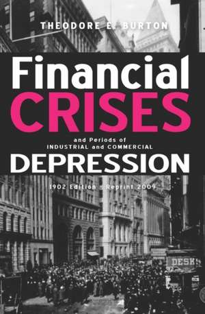 Financial Crises and Periods of Industrial and Commercial Depression: 1902 Edition - Reprint 2009 de Theodore E. Burton