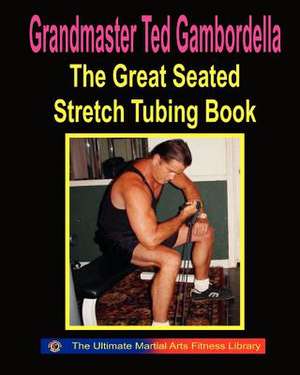 The Great Seated Stretch Tubing Book de Grandmaster Ted Gambordella