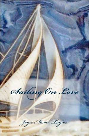 Sailing on Love: Custom Volume de Joyce Marie Taylor