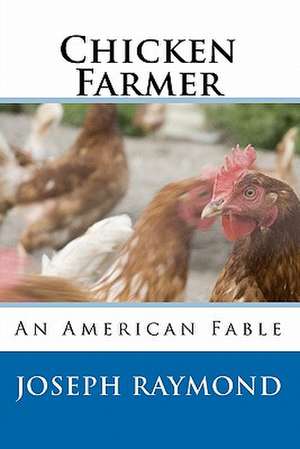 Chicken Farmer: An American Fable de Joseph Raymond