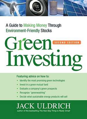 Green Investing: A Guide to Making Money Through Environment-Friendly Stocks de Jack Uldrich