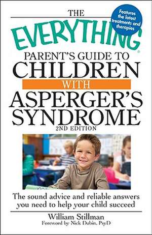 The Everything Parent's Guide to Children with Asperger's Syndrome: The Sound Advice and Reliable Answers You Need to Help Your Child Succeed de William Stillman