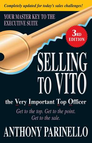 Selling to VITO the Very Important Top Officer: Get to the Top. Get to the Point. Get to the Sale. de Anthony Parinello