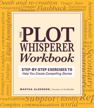 Plot Whisperer Workbook: Step-by-Step Exercises to Help You Create Compelling Stories de Martha Alderson