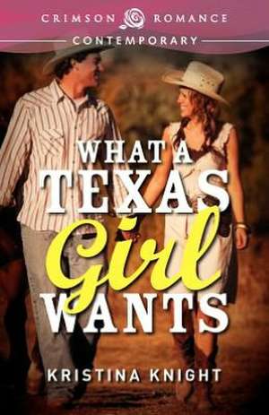 What a Texas Girl Wants de Kristina Knight