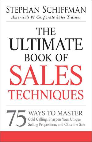 The Ultimate Book of Sales Techniques: 75 Ways to Master Cold Calling, Sharpen Your Unique Selling Proposition, and Close the Sale de Stephan Schiffman