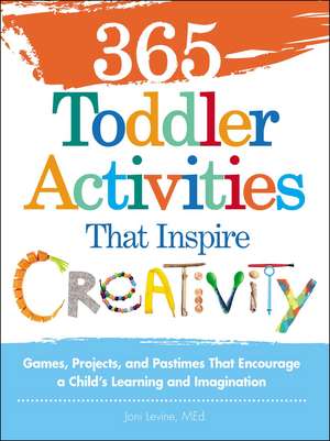 365 Toddler Activities That Inspire Creativity: Games, Projects, and Pastimes That Encourage a Child's Learning and Imagination de Joni Levine